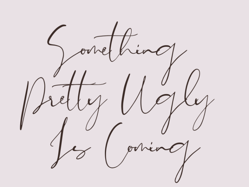 Something Pretty Ugly Is&nbsp;Coming